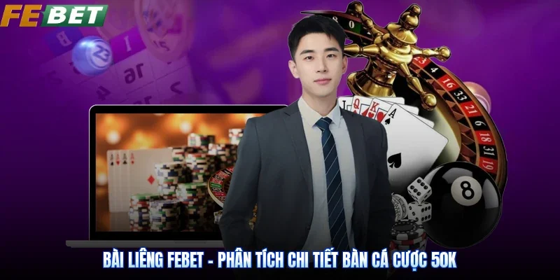 Bài Liêng Febet - Phân Tích Chi Tiết Bàn Cá Cược 50K