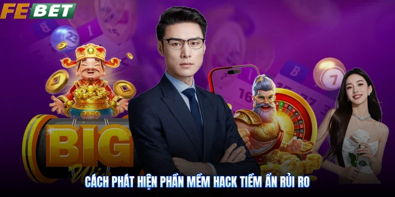 Cách phát hiện phần mềm hack tiềm ẩn rủi ro