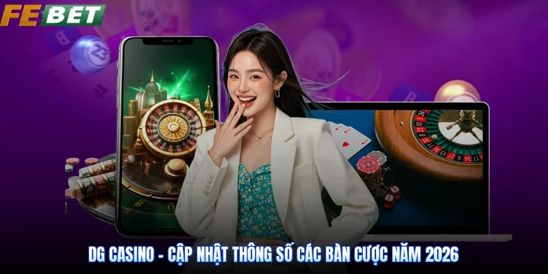 DG Casino - Cập Nhật Thông Số Các Bàn Cược Năm 2026