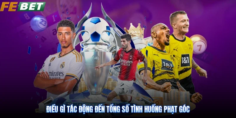 Điều gì tác động đến tổng số tình huống phạt góc