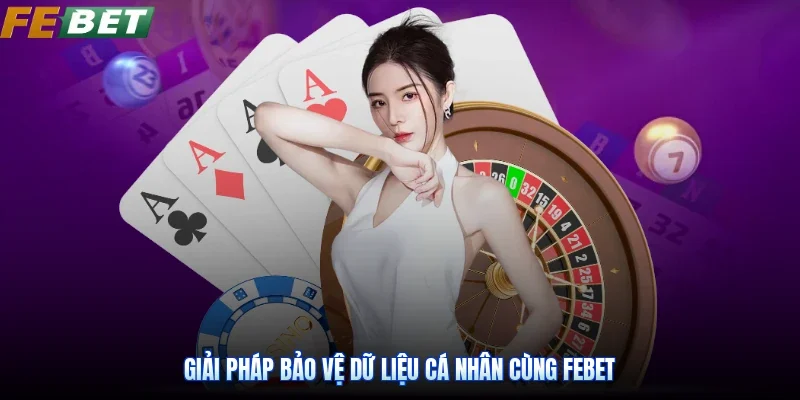 Giải pháp bảo vệ dữ liệu cá nhân cùng Febet