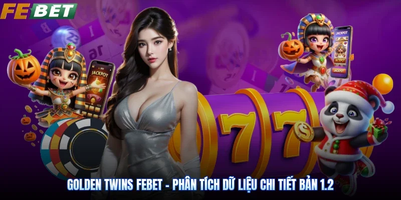 Golden Twins Febet - Phân Tích Dữ Liệu Chi Tiết Bản 1.2
