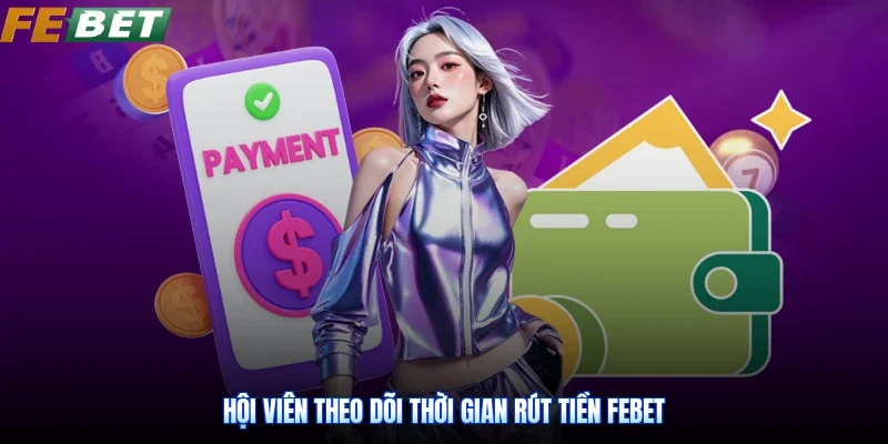 Hội viên theo dõi thời gian rút tiền Febet