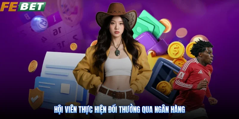 Hội viên thực hiện đổi thưởng qua ngân hàng