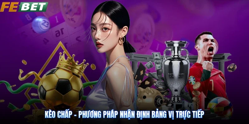 Kèo Chấp - Phương Pháp Nhận Định Bảng Vị Trực Tiếp