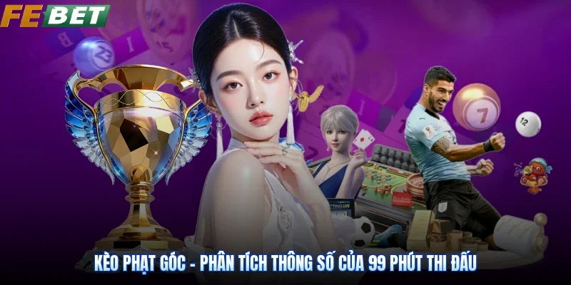 Kèo Phạt Góc - Phân Tích Thông Số Của 99 Phút Thi Đấu
