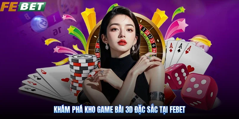 Khám phá kho game bài 3D đặc sắc tại Febet
