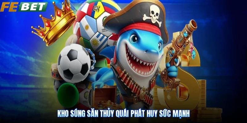 Kho súng săn thủy quái phát huy sức mạnh