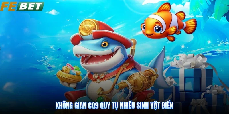 Không gian CQ9 quy tụ nhiều sinh vật biển