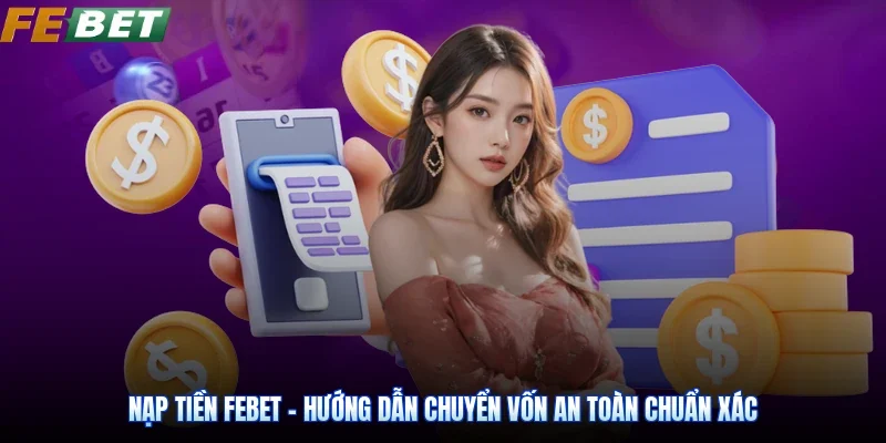 Nạp Tiền Febet - Hướng Dẫn Chuyển Vốn An Toàn Chuẩn Xác