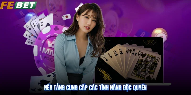 Nền tảng cung cấp các tính năng độc quyền