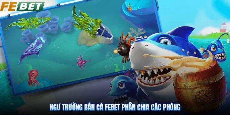 Ngư trường bắn cá Febet phân chia các phòng