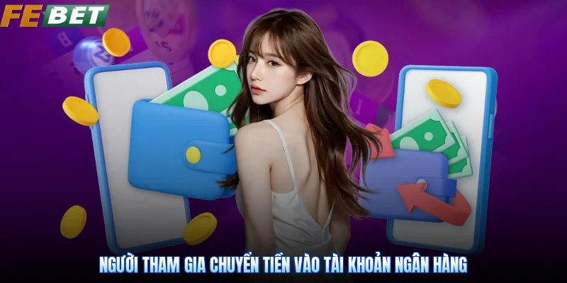 Người tham gia chuyển tiền vào tài khoản ngân hàng