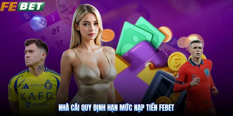 Nhà cái quy định hạn mức nạp tiền Febet