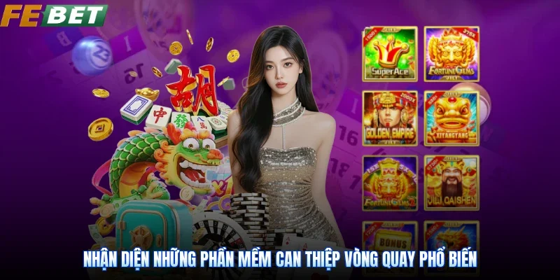 Nhận diện những phần mềm can thiệp vòng quay phổ biến