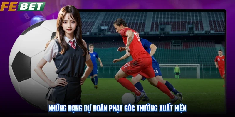 Những dạng dự đoán phạt góc thường xuất hiện