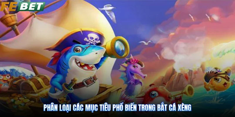 Phân loại các mục tiêu phổ biến trong bắt cá xèng