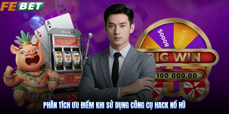 Phân tích ưu điểm khi sử dụng công cụ hack nổ hũ