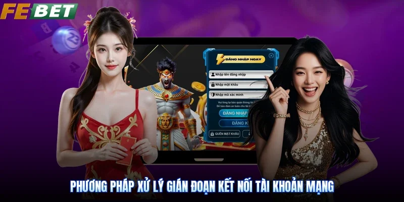 Phương pháp xử lý gián đoạn kết nối tài khoản mạng