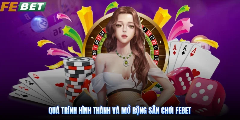 Quá trình hình thành và mở rộng sân chơi Febet