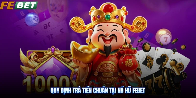 Quy định trả tiền chuẩn tại nổ hũ Febet