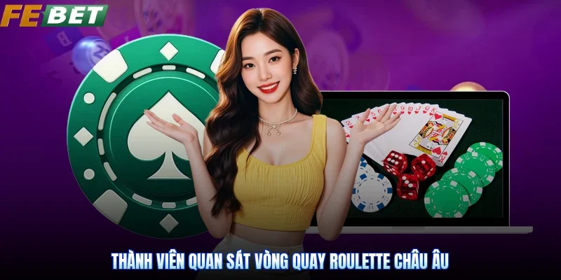 Thành viên quan sát vòng quay Roulette châu Âu