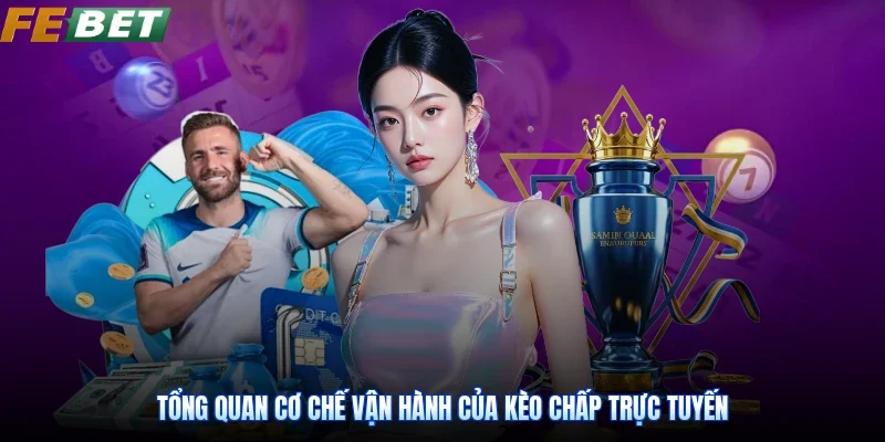 Tổng quan cơ chế vận hành của kèo chấp trực tuyến