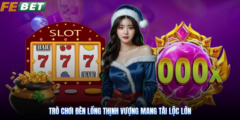 Trò chơi Đèn Lồng Thịnh Vượng mang tài lộc lớn